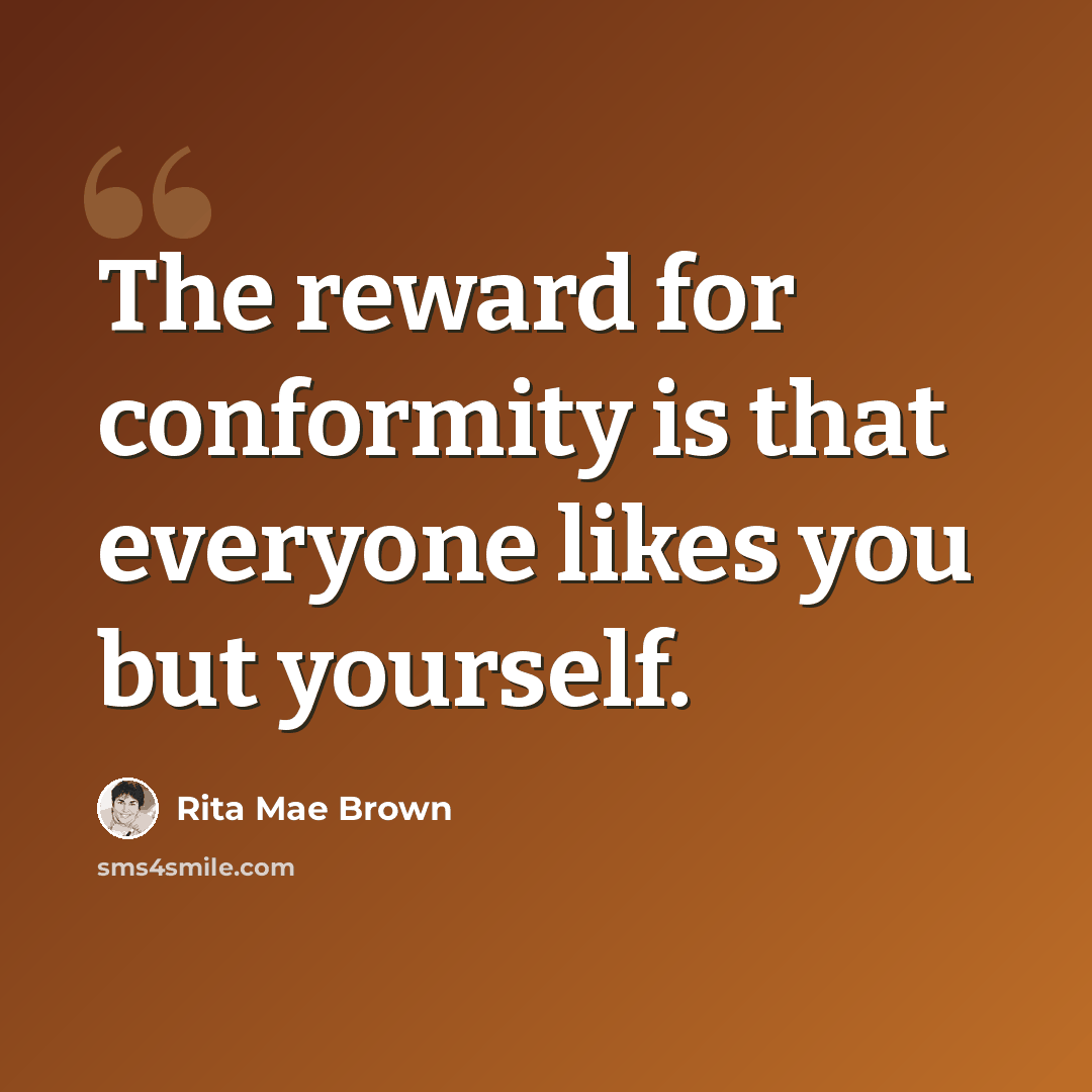 “The reward for conformity is that everyone likes you but yourself.” quote by Rita Mae Brown