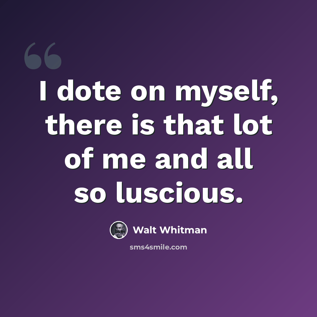 “I dote on myself, there is that lot of me and all so luscious.” quote by Walt Whitman