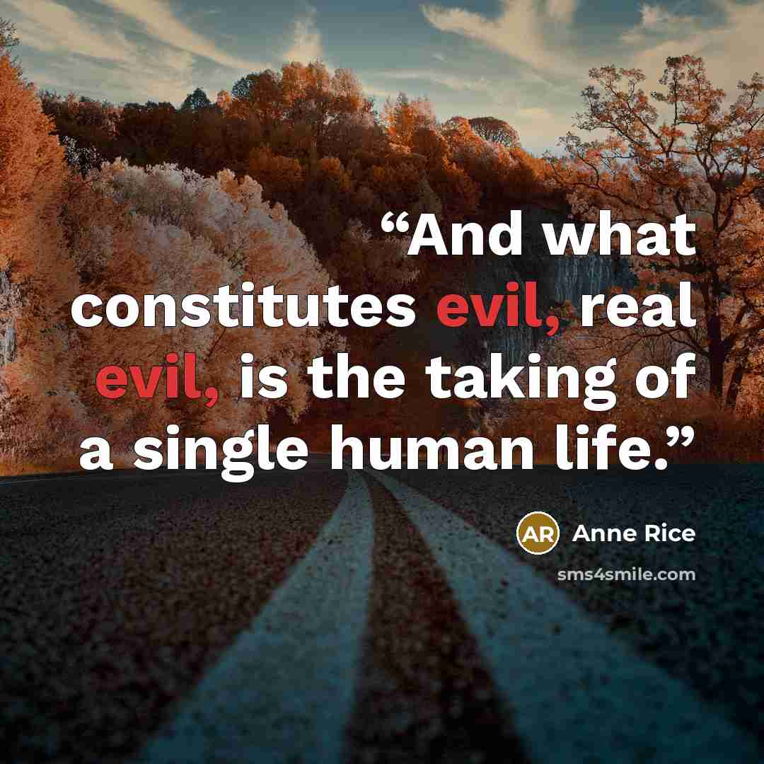 “And what constitutes evil, real evil, is the taking of a single human life.” quote by Anne Rice