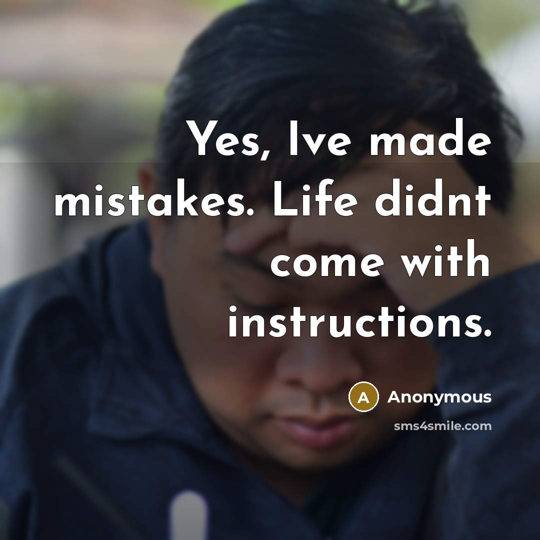 “Yes, Ive made mistakes. Life didnt come with instructions.” quote by Anonymous