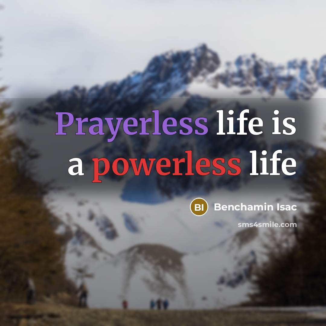 “Prayerless life is a powerless life” quote by Benchamin Isac