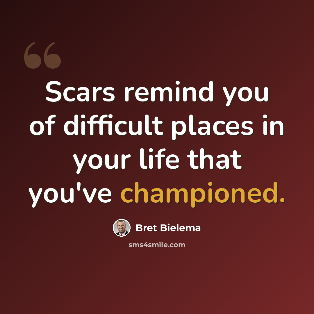 “Scars remind you of difficult places in your life that you've championed.” quote by Bret Bielema