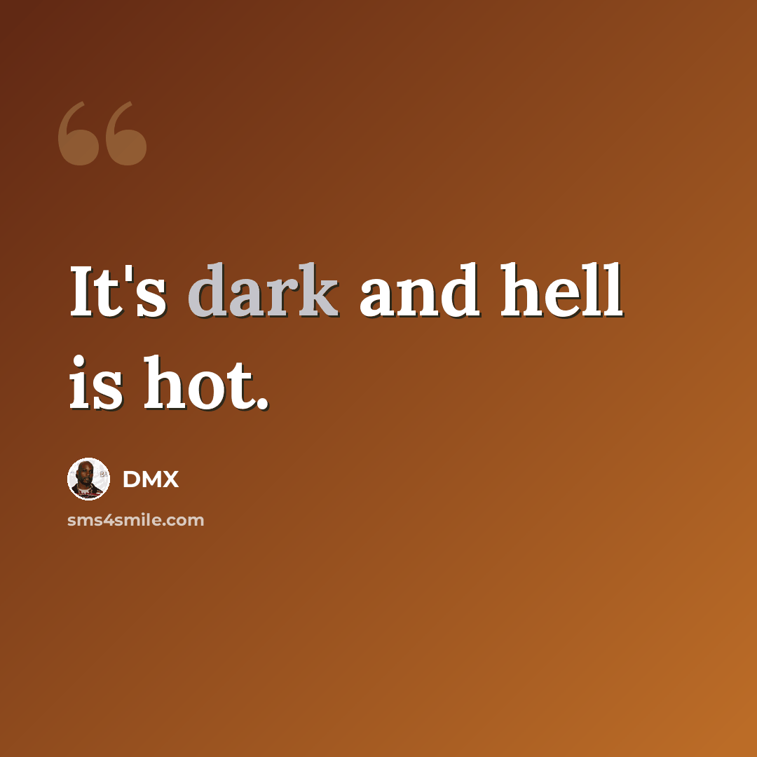 “It's dark and hell is hot.” quote by Dmx