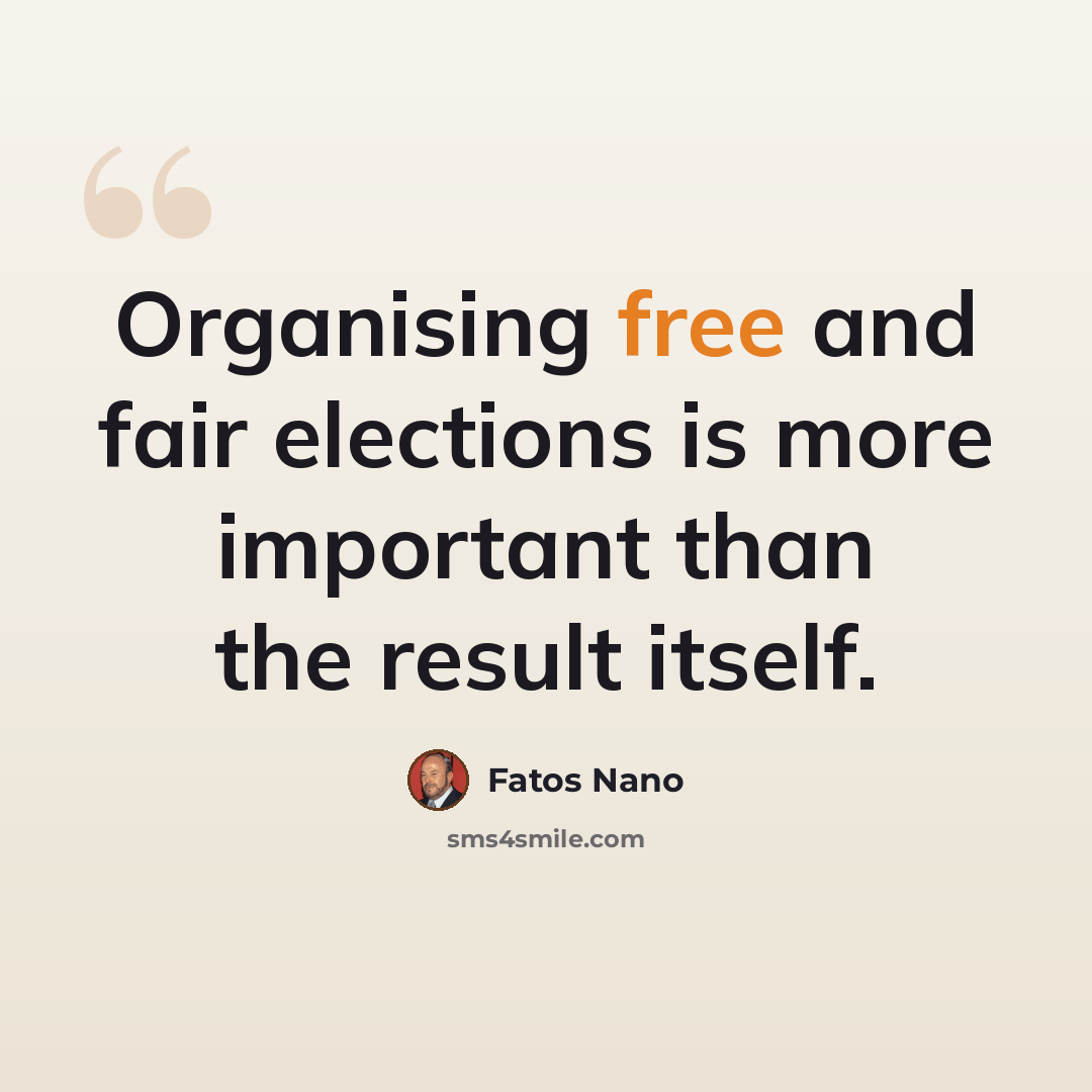 “Organising free and fair elections is more important than the result itself.” quote by Fatos Nano