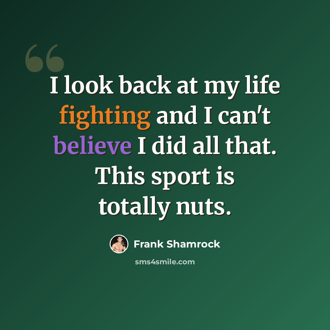 “I look back at my life fighting and I can't believe I did all that. This sport is totally nuts.” quote by Frank Shamrock