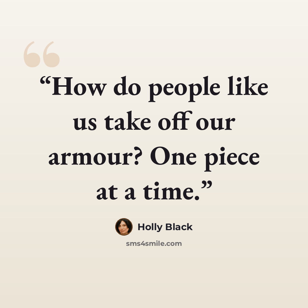 “How do people like us take off our armour? One piece at a time.” quote by Holly Black