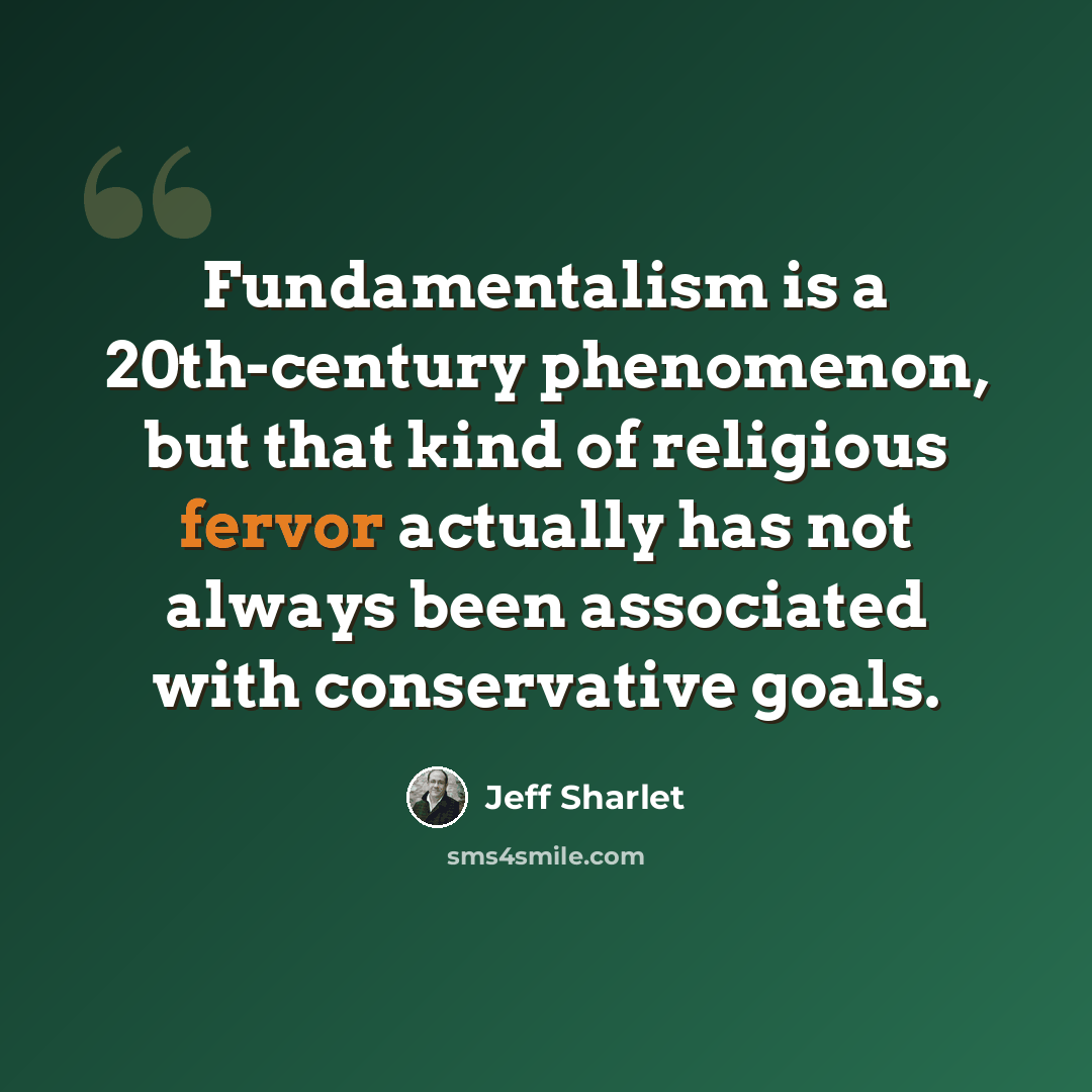 “Fundamentalism is a 20th-century phenomenon, but that kind of religious fervor actually has not always been associated with conservative goals.” quote by Jeff Sharlet
