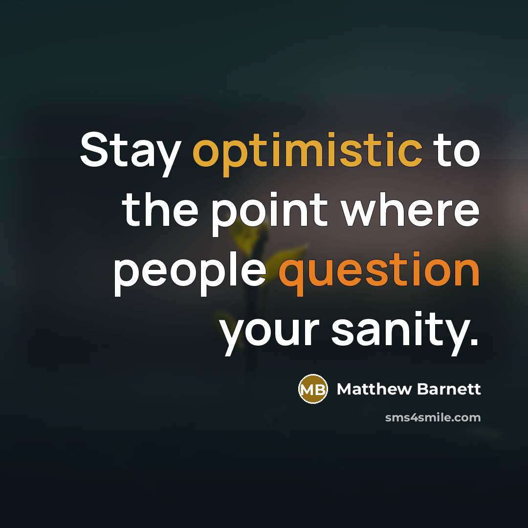 “Stay optimistic to the point where people question your sanity.” quote by Matthew Barnett