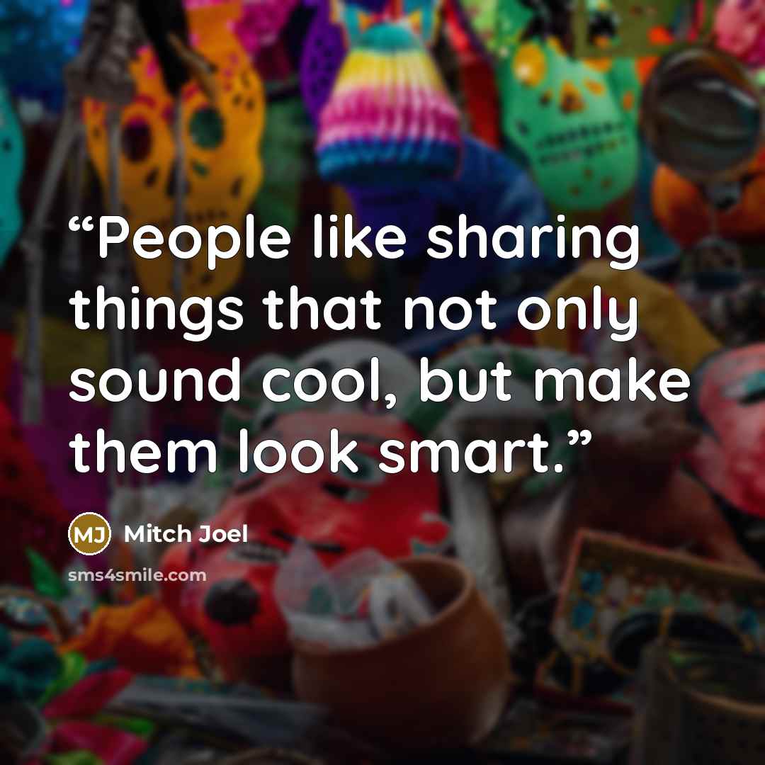 “People like sharing things that not only sound cool, but make them look smart.” quote by Mitch Joel