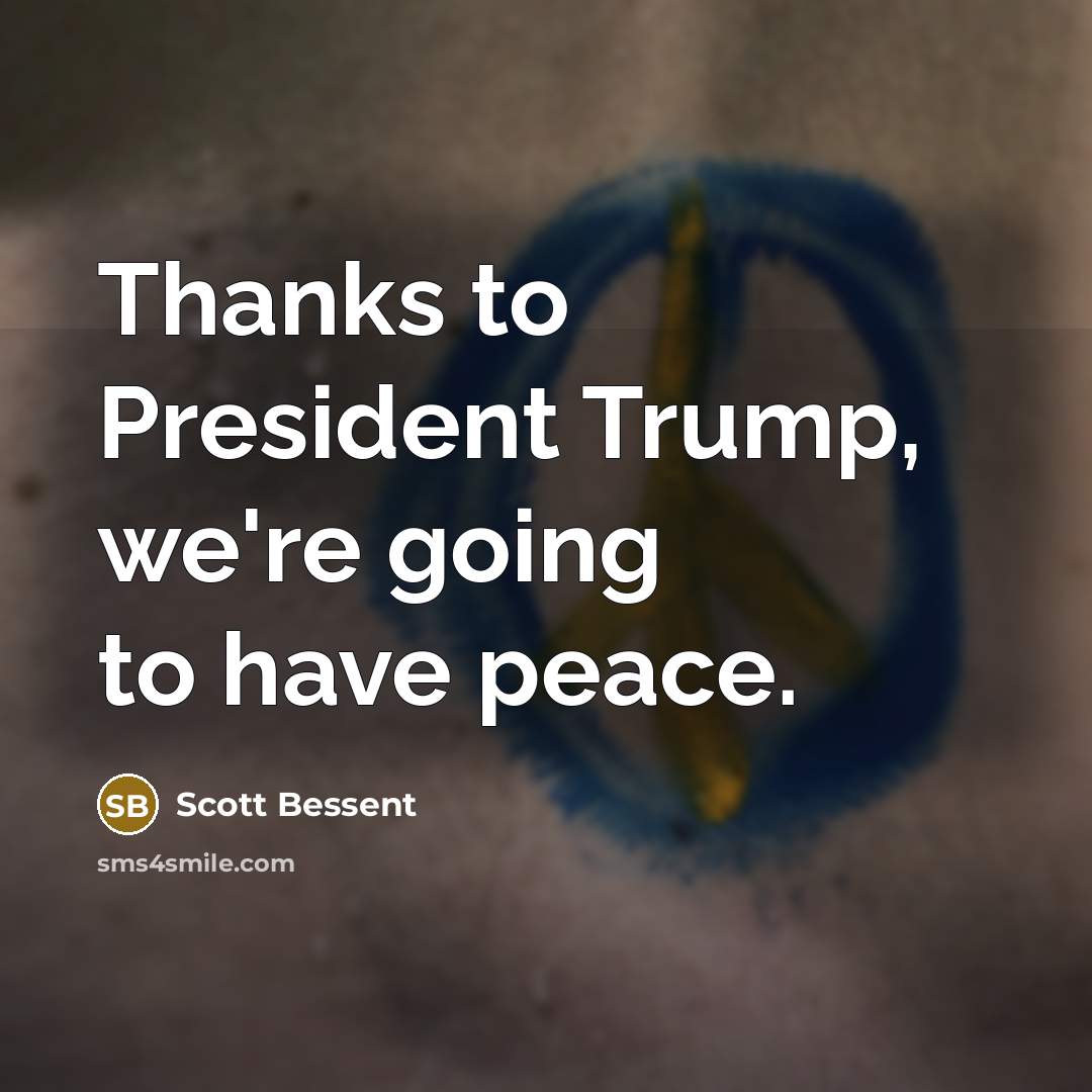“Thanks to President Trump, we're going to have peace.” quote by Scott Bessent