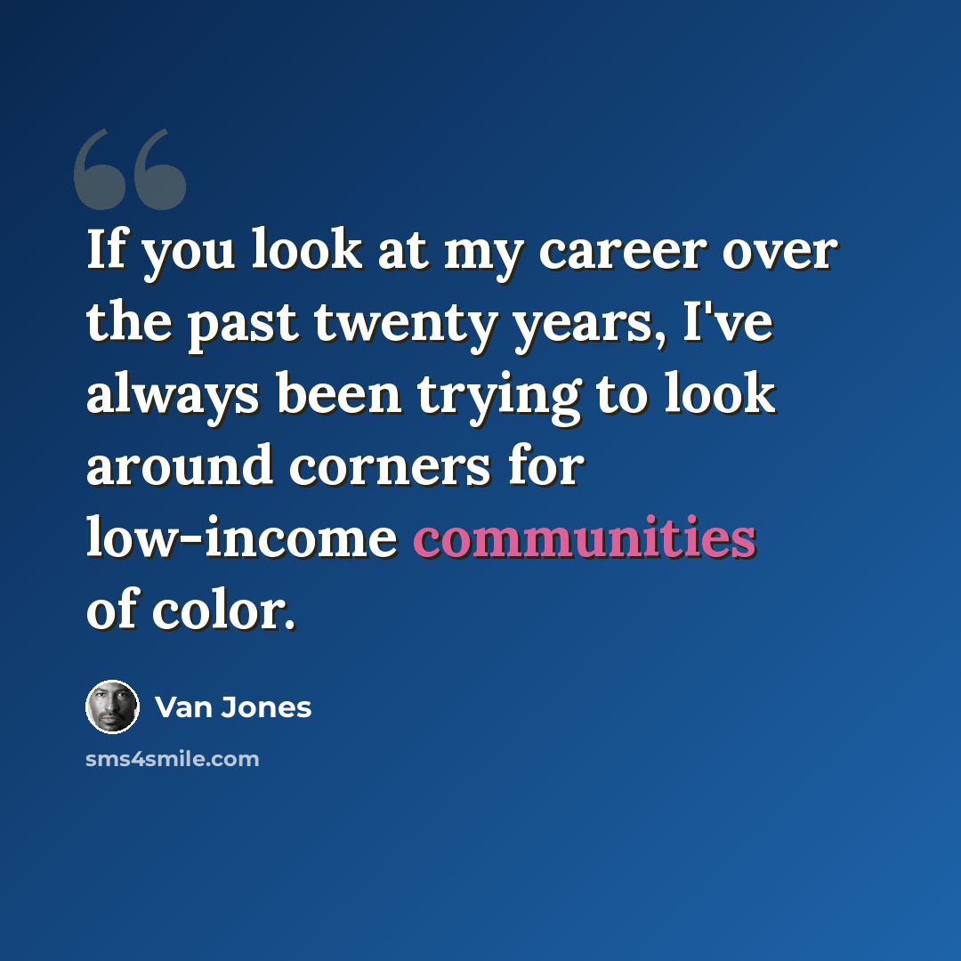 “If you look at my career over the past twenty years, I've always been trying to look around corners for low-income communities of color.” quote by Van Jones