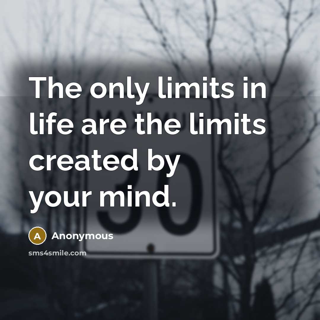 “The only limits in life are the limits created by your mind.” quote by Anonymous
