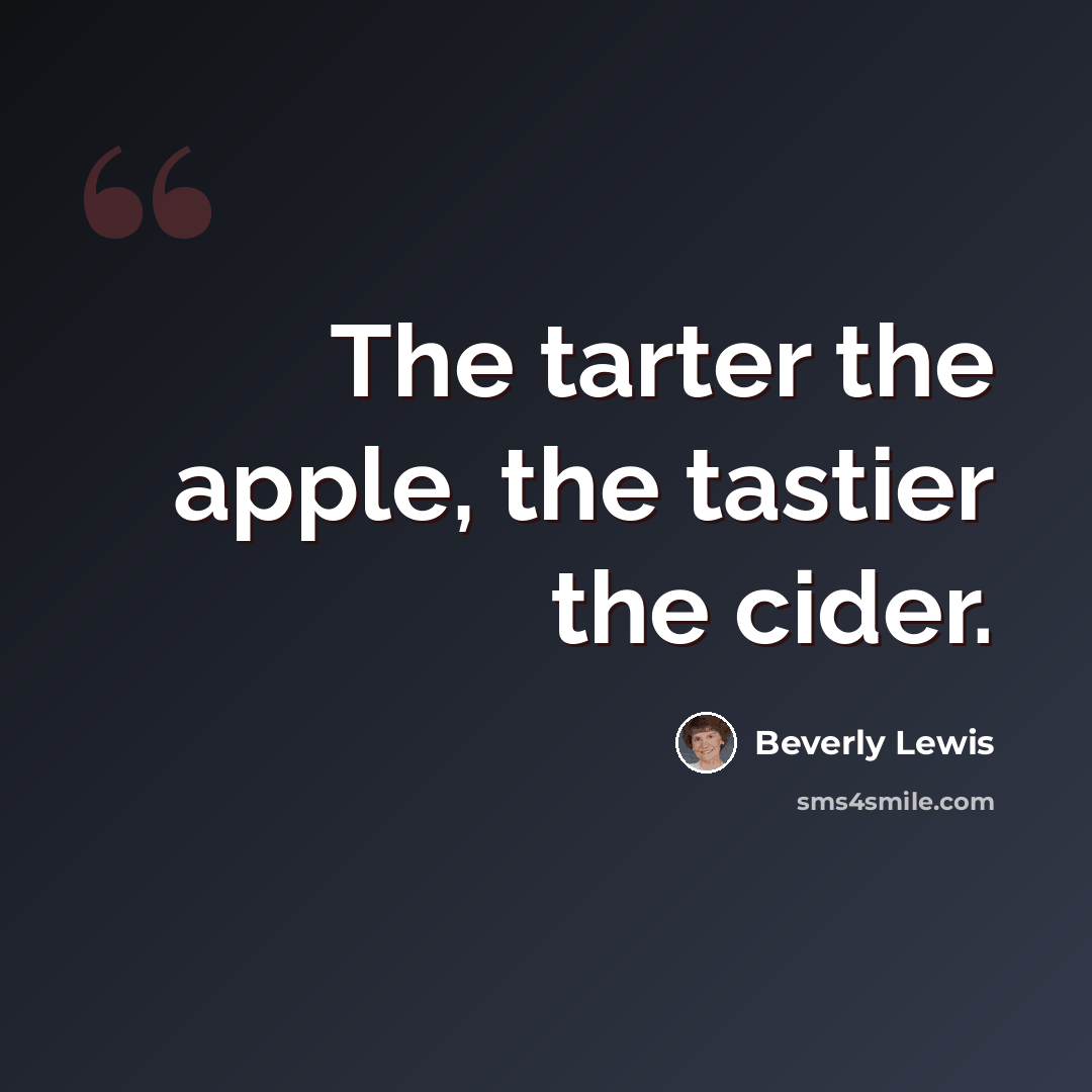“The tarter the apple, the tastier the cider.” quote by Beverly Lewis