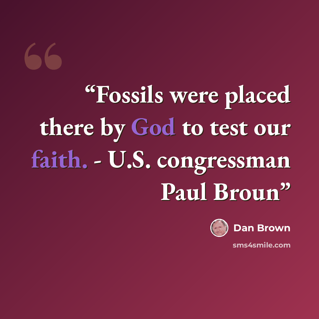 “Fossils were placed there by God to test our faith. - U.S. congressman Paul Broun” quote by Dan Brown