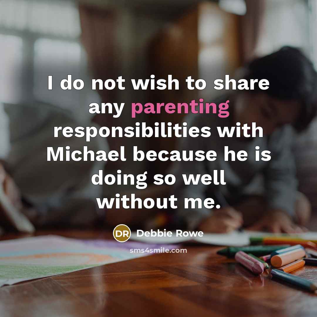 “I do not wish to share any parenting responsibilities with Michael because he is doing so well without me.” quote by Debbie Rowe