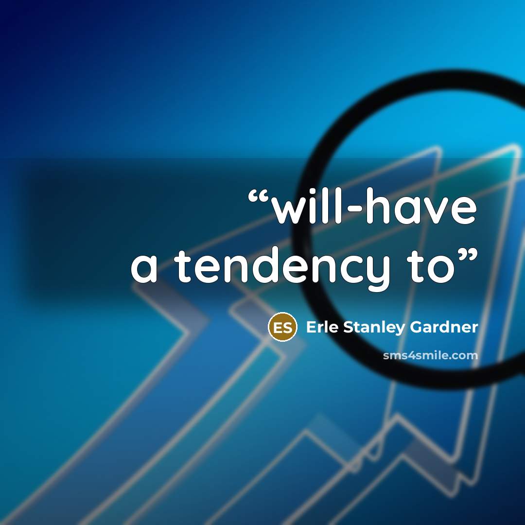 “will-have a tendency to” quote by Erle Stanley Gardner