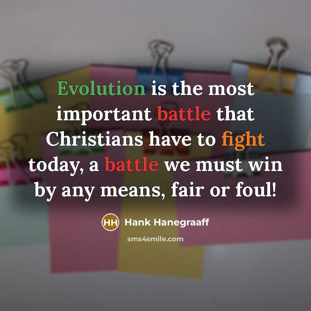 “Evolution is the most important battle that Christians have to fight today, a battle we must win by any means, fair or foul!” quote by Hank Hanegraaff