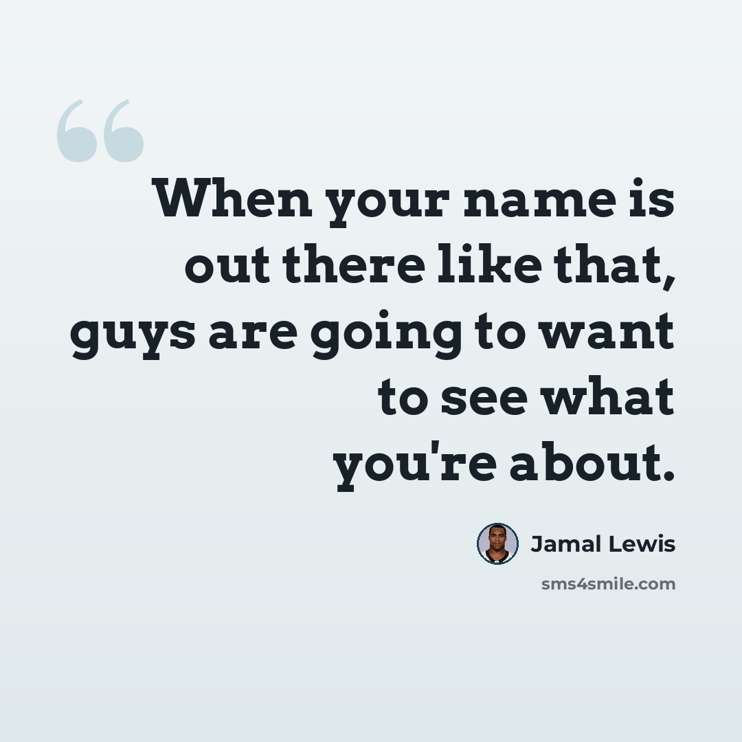 “When your name is out there like that, guys are going to want to see what you're about.” quote by Jamal Lewis