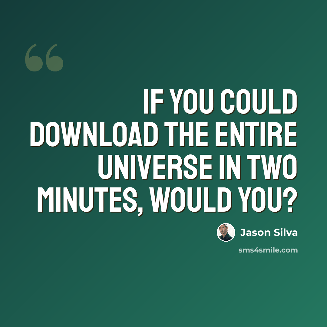 “If you could download the entire universe in two minutes, would you?” quote by Jason Silva