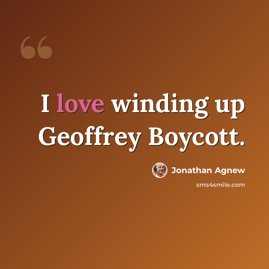 “I love winding up Geoffrey Boycott.” quote by Jonathan Agnew