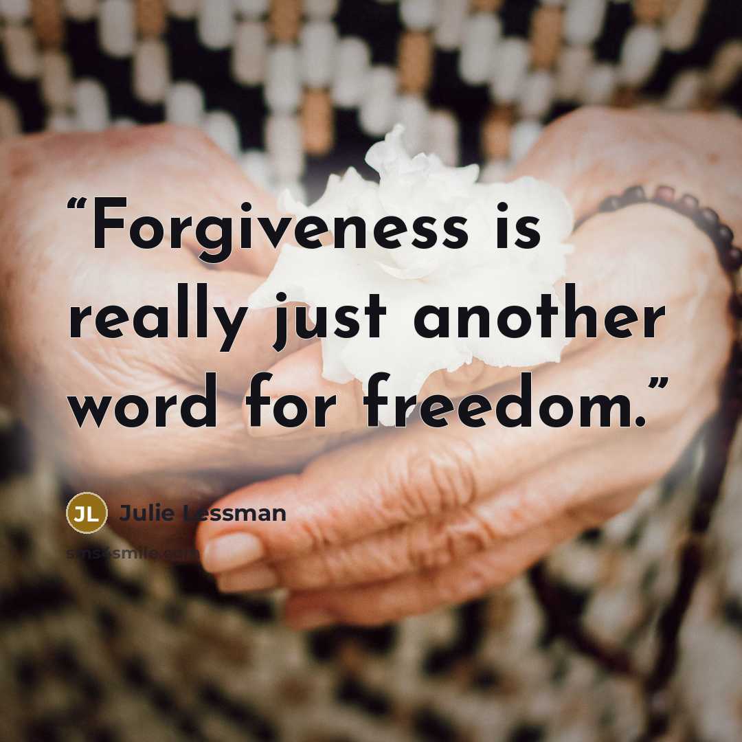 “Forgiveness is really just another word for freedom.” quote by Julie Lessman
