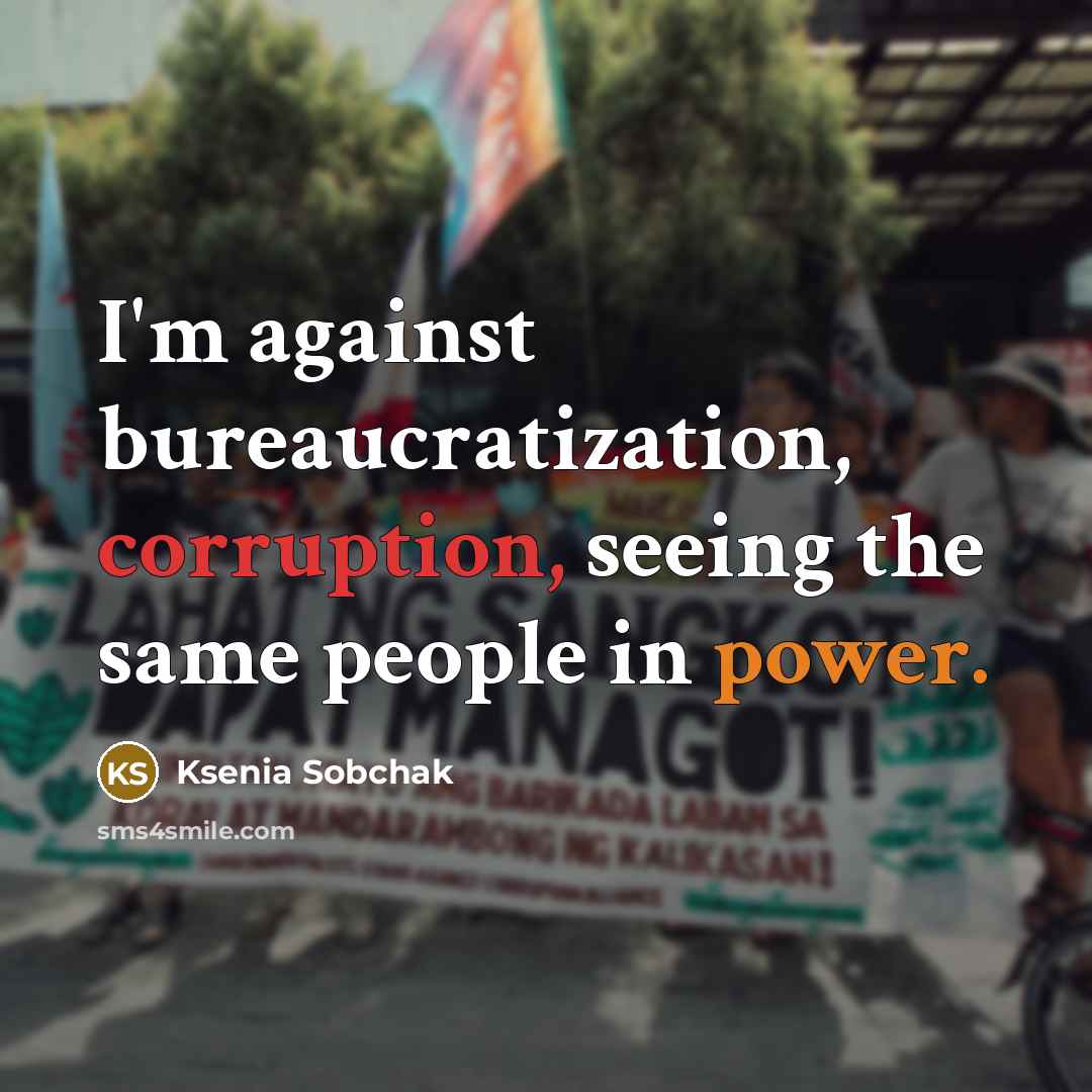 “I'm against bureaucratization, corruption, seeing the same people in power.” quote by Ksenia Sobchak
