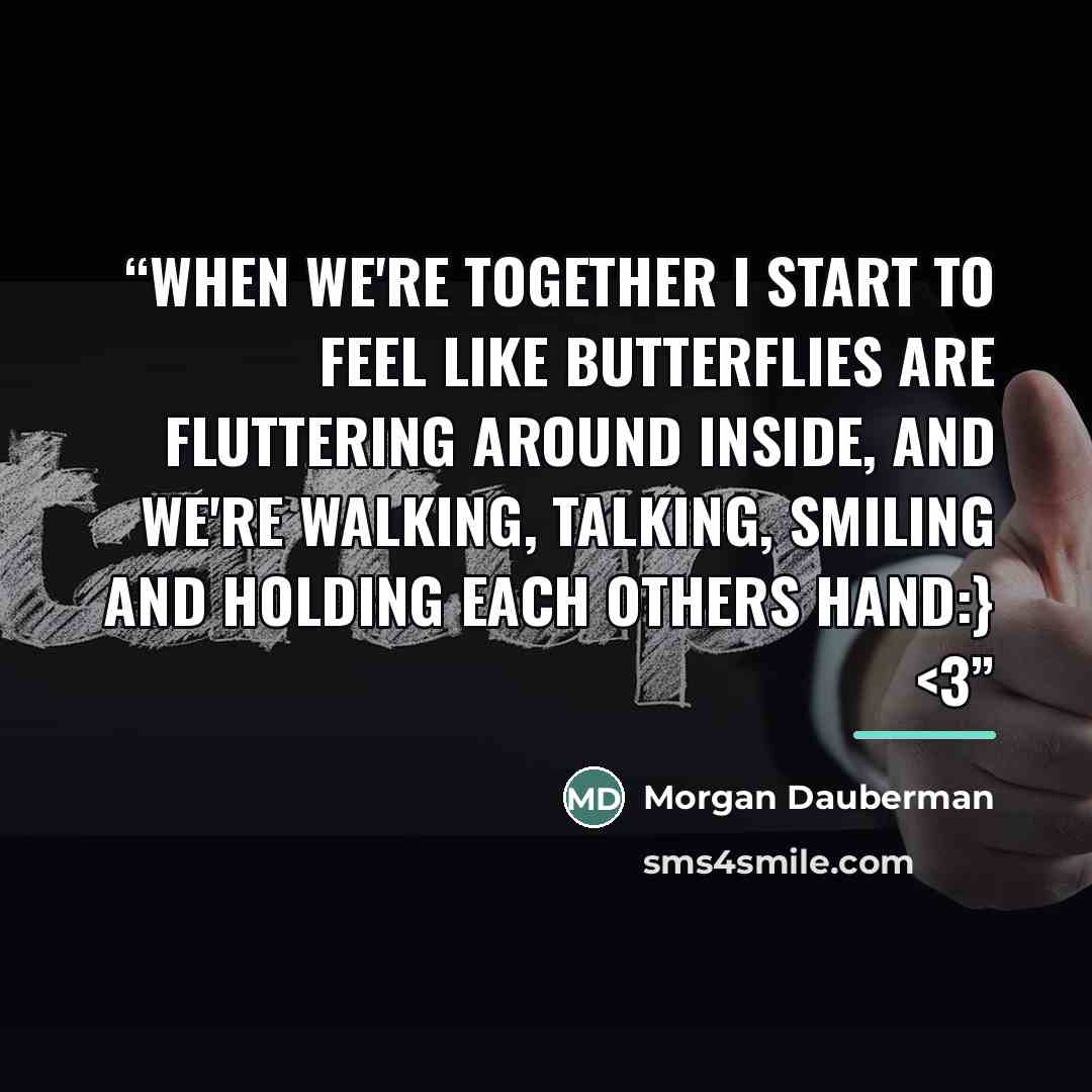 ““When We're Together I Start To Feel Like Butterflies Are Fluttering Around Inside, And We're Walking, Talking, Smiling And Holding Each Others Hand:}” quote by Morgan Dauberman