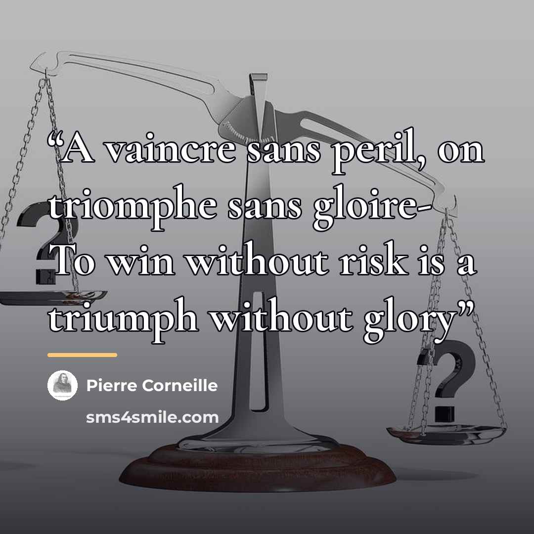 “A vaincre sans peril, on triomphe sans gloire- To win without risk is a triumph without glory” quote by Pierre Corneille