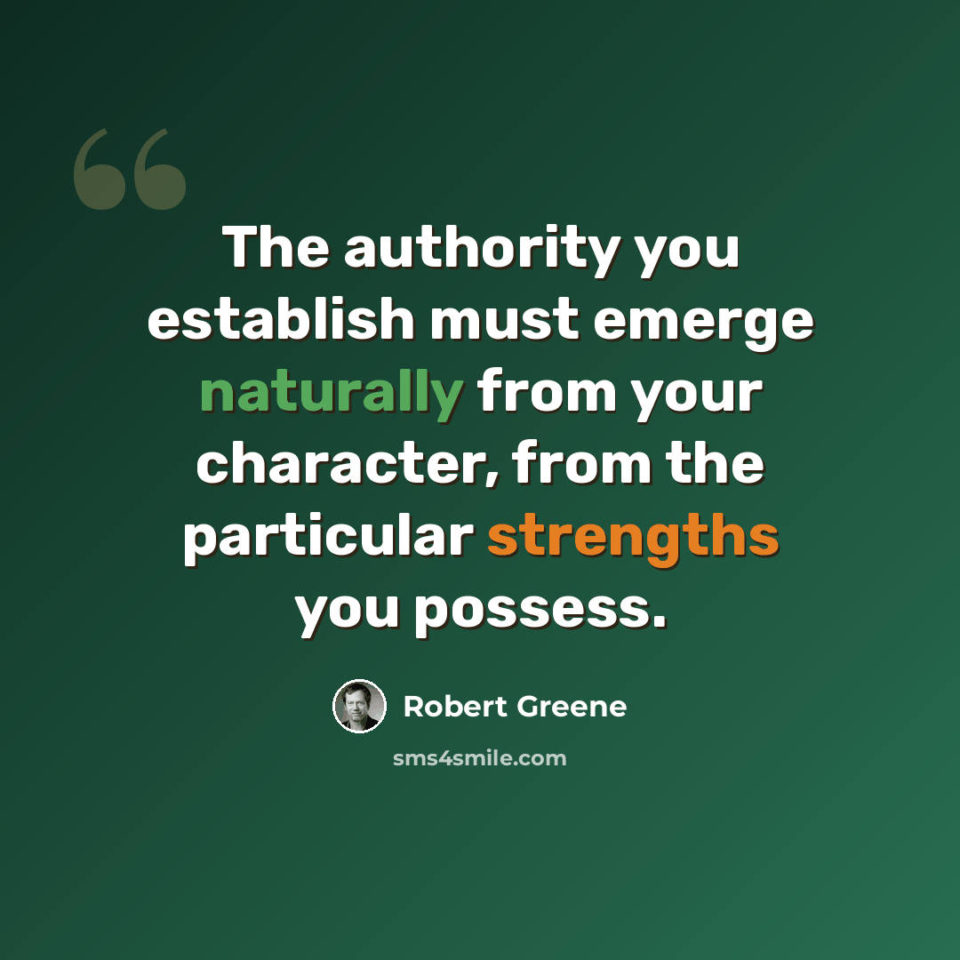“The authority you establish must emerge naturally from your character, from the particular strengths you possess.” quote by Robert Greene