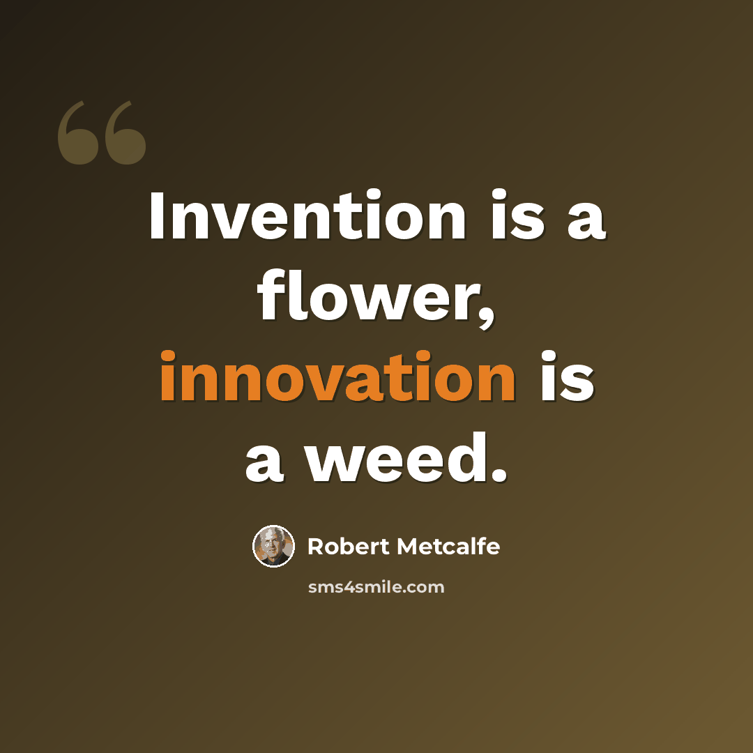 “Invention is a flower, innovation is a weed.” quote by Robert Metcalfe