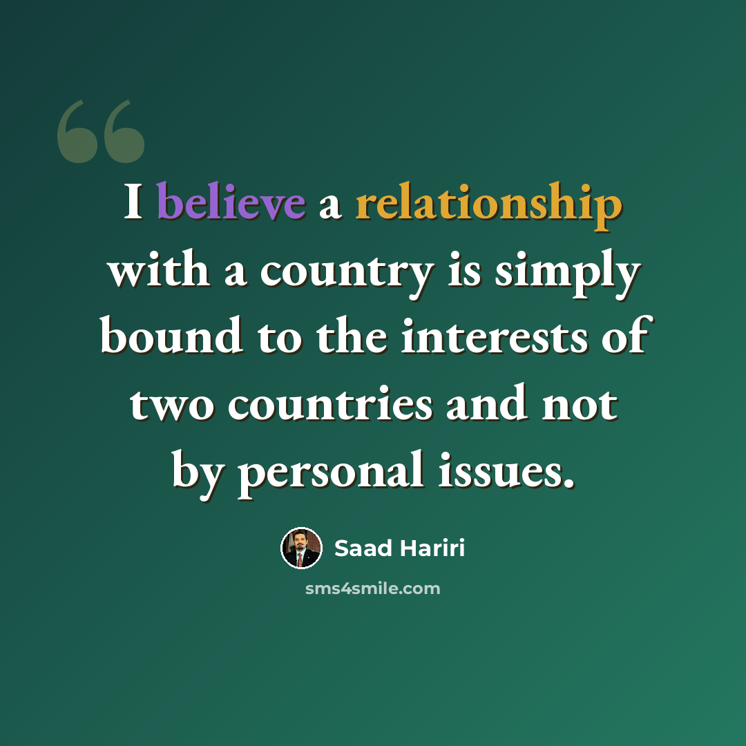 “I believe a relationship with a country is simply bound to the interests of two countries and not by personal issues.” quote by Saad Hariri
