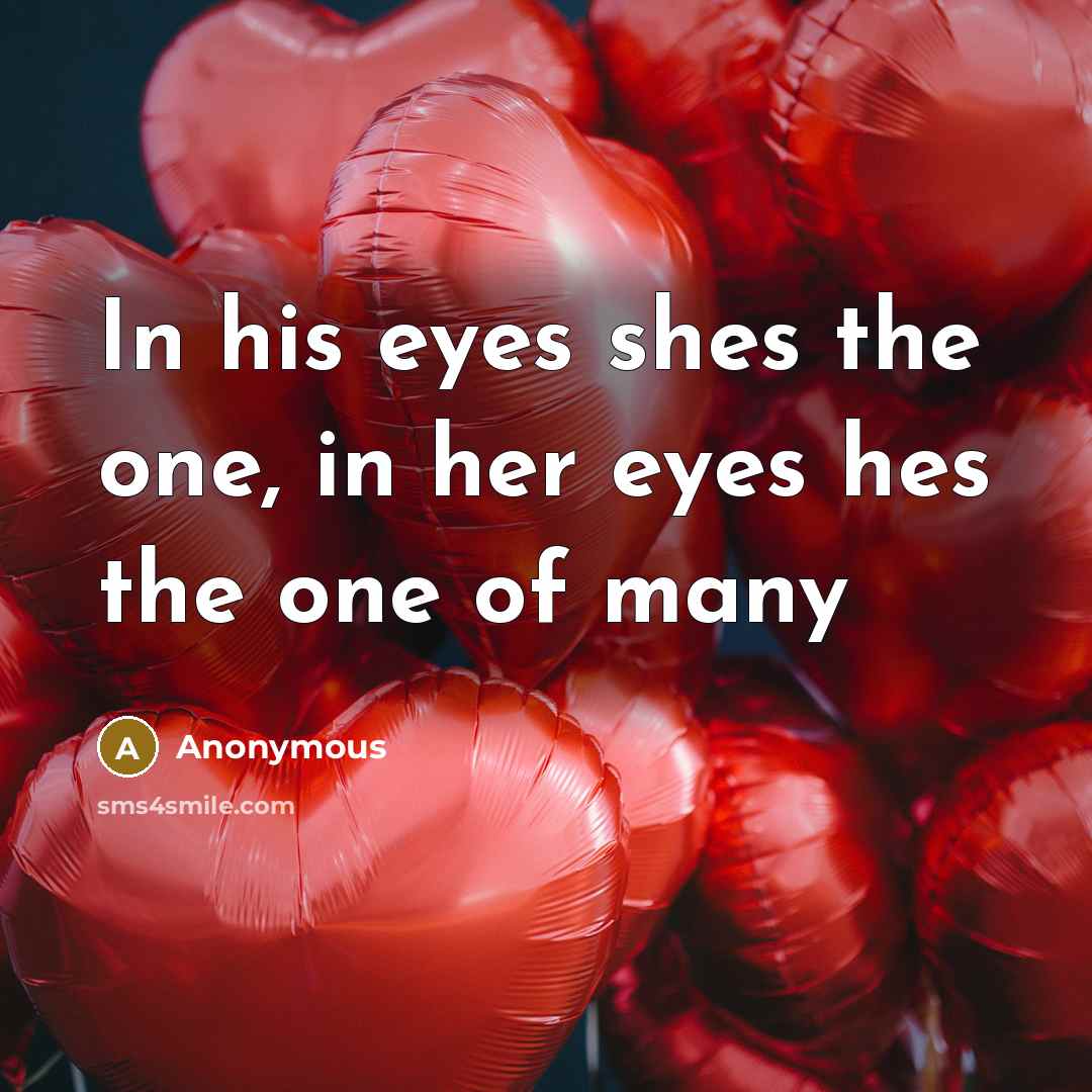 “In his eyes shes the one, in her eyes hes the one of many” quote by Anonymous