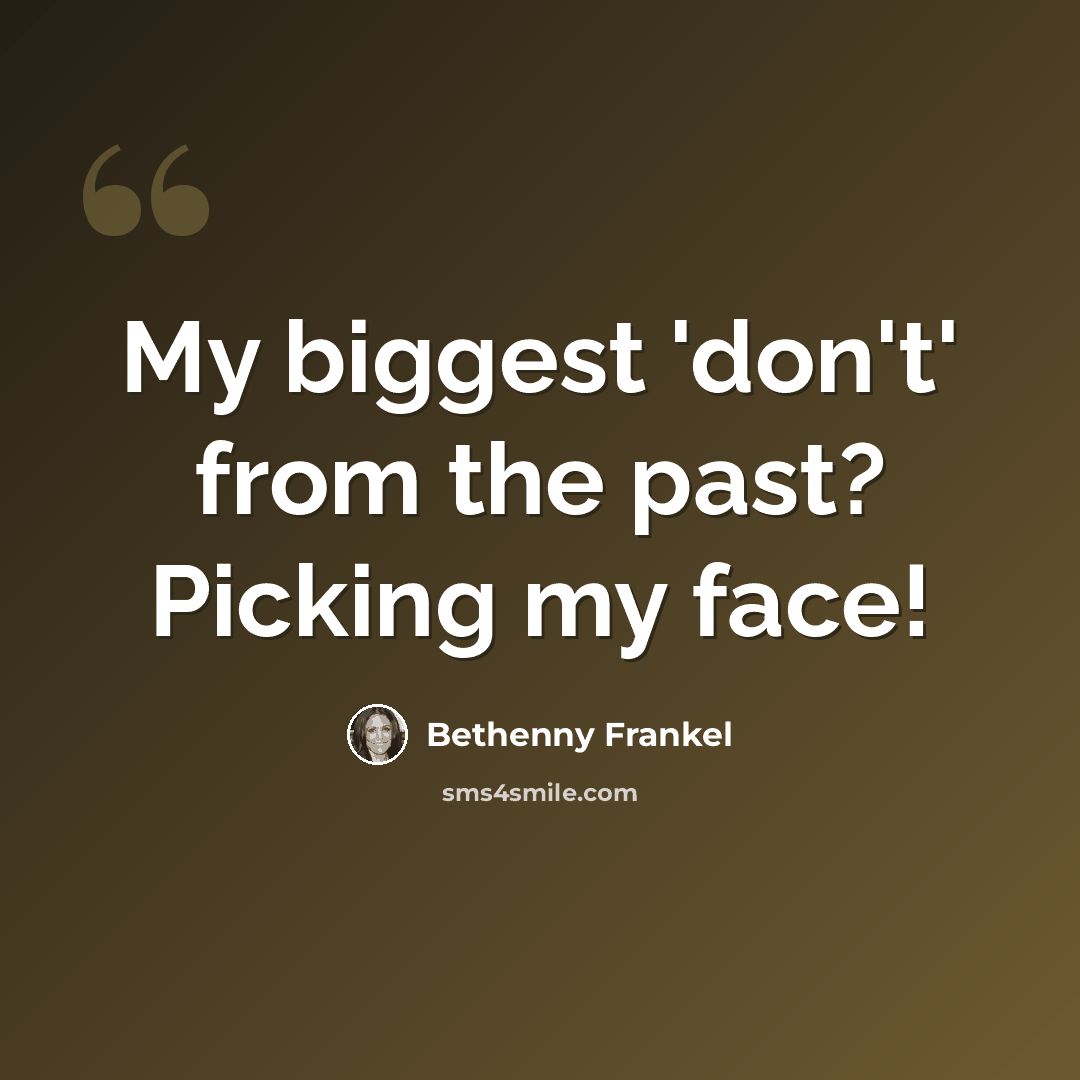 “My biggest 'don't' from the past? Picking my face!” quote by Bethenny Frankel