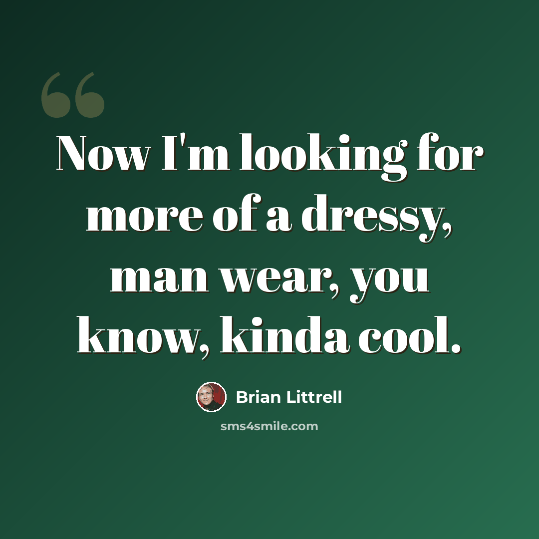 “Now I'm looking for more of a dressy, man wear, you know, kinda cool.” quote by Brian Littrell