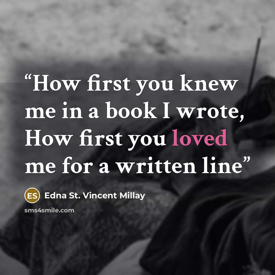 “How first you knew me in a book I wrote, How first you loved me for a written line” quote by Edna St. Vincent Millay