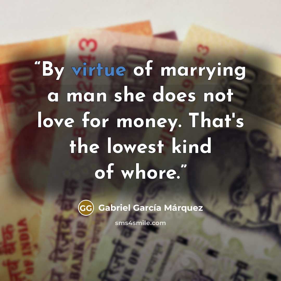 “By virtue of marrying a man she does not love for money. That's the lowest kind of whore.” quote by Gabriel García Márquez