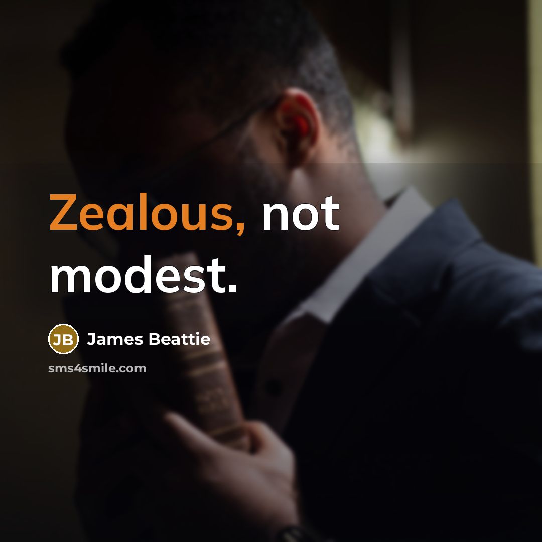 “Zealous, not modest.” quote by James Beattie