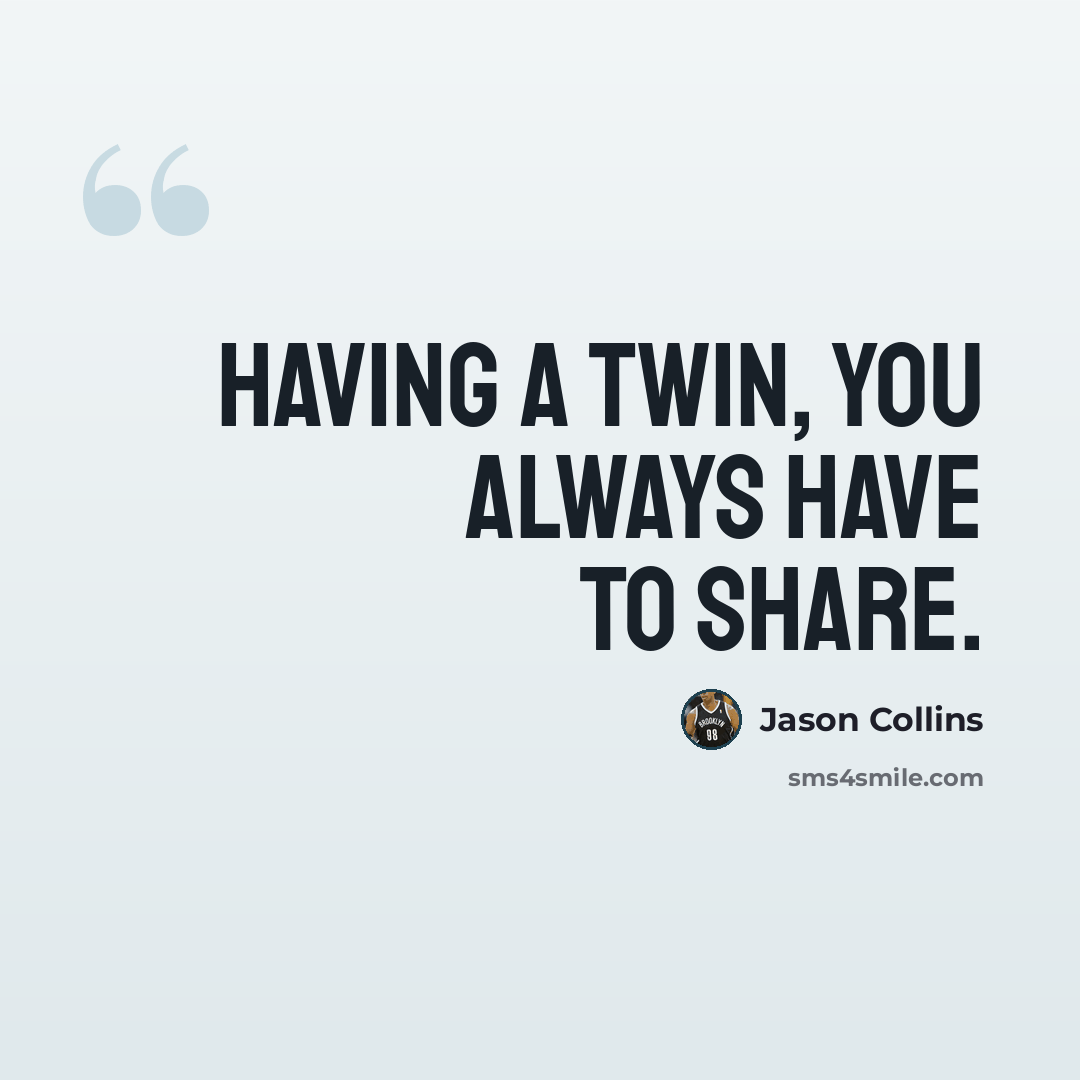 “Having a twin, you always have to share.” quote by Jason Collins