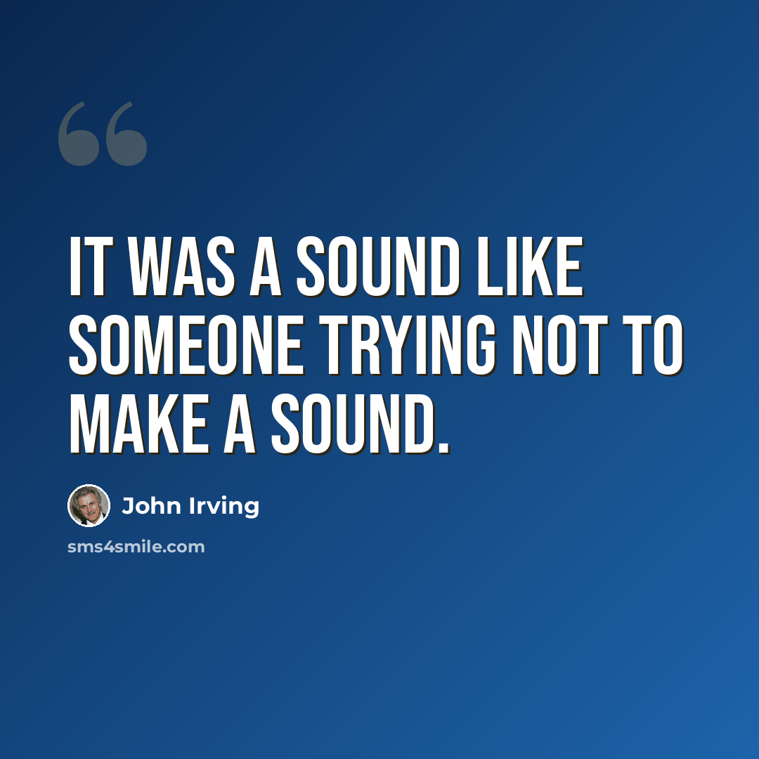 “It was a sound like someone trying not to make a sound.” quote by John Irving