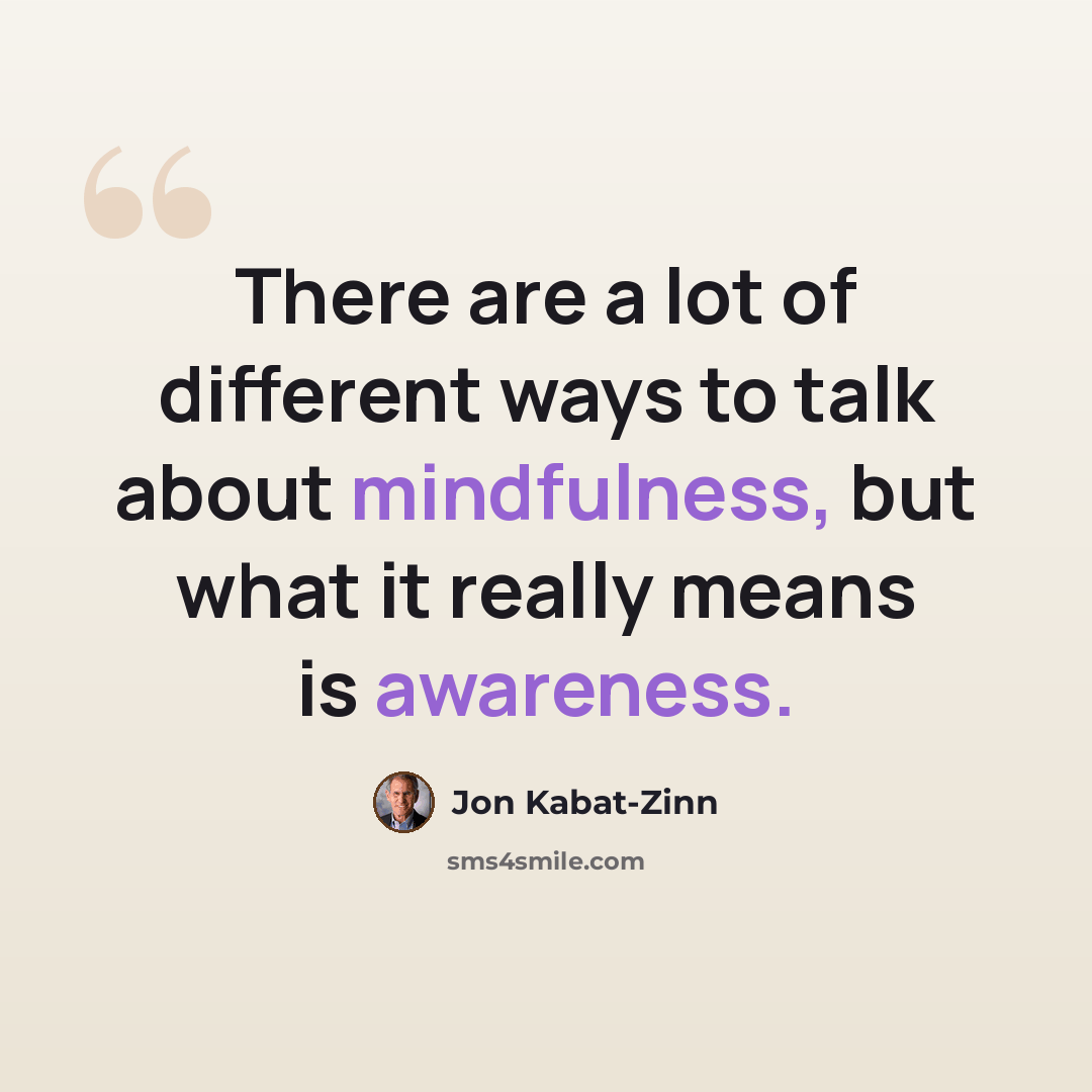“There are a lot of different ways to talk about mindfulness, but what it really means is awareness.” quote by Jon Kabat-Zinn