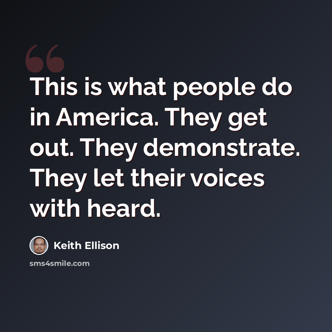 “This is what people do in America. They get out. They demonstrate. They let their voices with heard.” quote by Keith Ellison