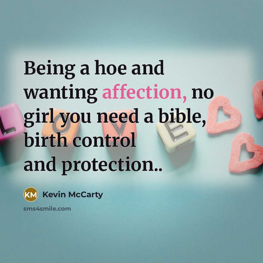 “Being a hoe and wanting affection, no girl you need a bible, birth control and protection..” quote by Kevin McCarty