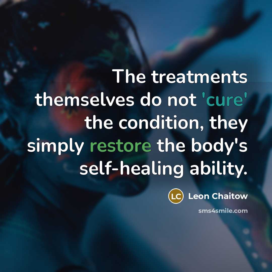 “The treatments themselves do not 'cure' the condition, they simply restore the body's self-healing ability.” quote by Leon Chaitow