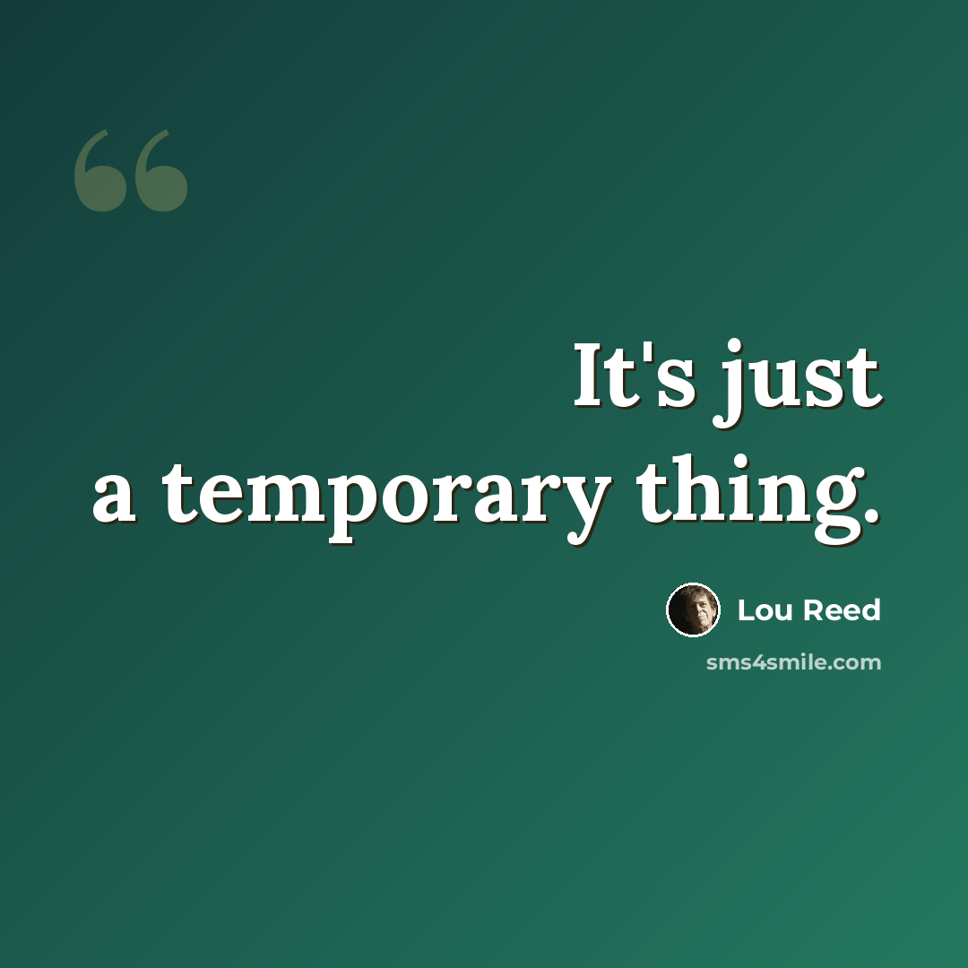 “It's just a temporary thing.” quote by Lou Reed