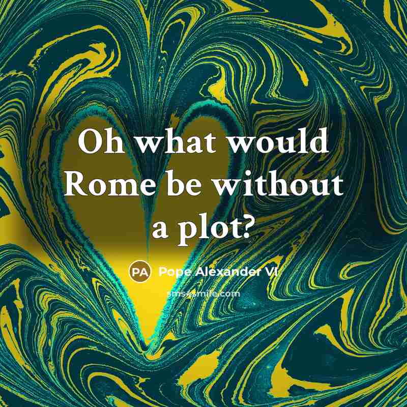 “Oh what would Rome be without a plot?” quote by Pope Alexander VI