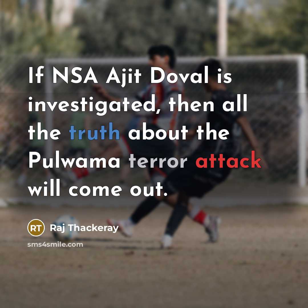 “If NSA Ajit Doval is investigated, then all the truth about the Pulwama terror attack will come out.” quote by Raj Thackeray
