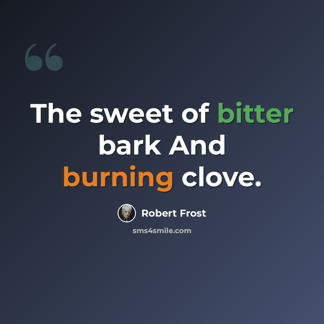 “The sweet of bitter bark And burning clove.” quote by Robert Frost
