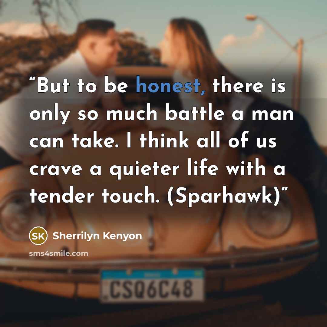 “But to be honest, there is only so much battle a man can take. I think all of us crave a quieter life with a tender touch. (Sparhawk)” quote by Sherrilyn Kenyon
