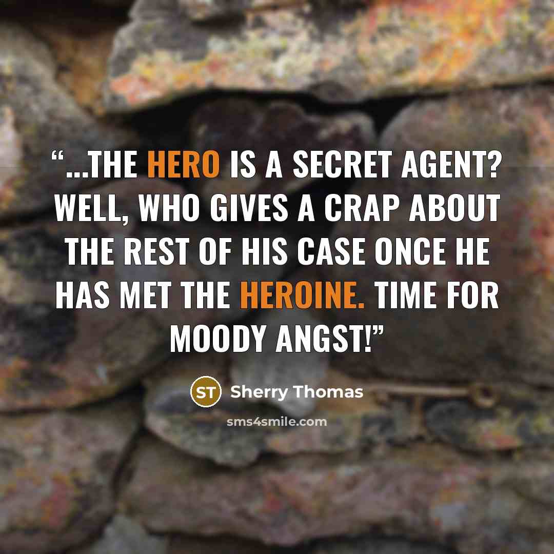 “...the hero is a secret agent? Well, who gives a crap about the rest of his case once he has met the heroine. Time for moody angst!” quote by Sherry Thomas