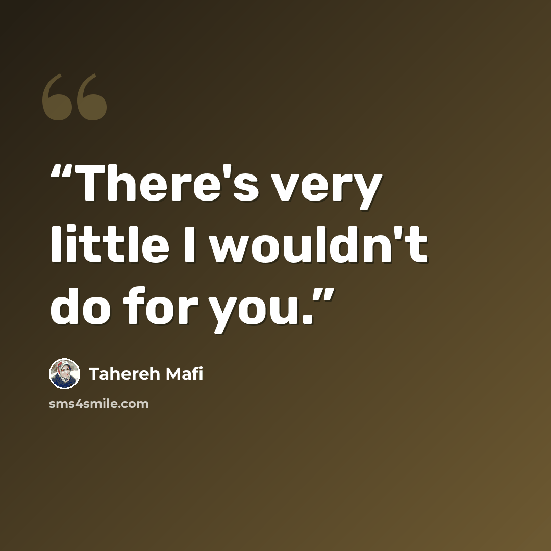 “There's very little I wouldn't do for you.” quote by Tahereh Mafi